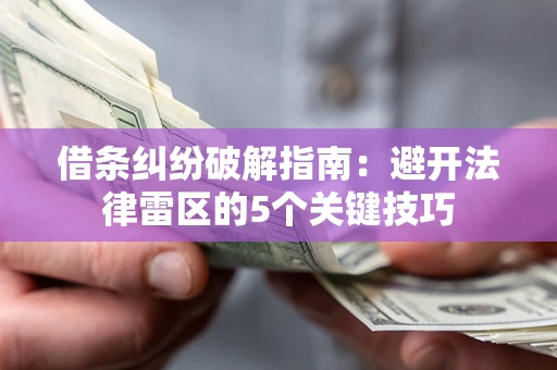 武汉借条纠纷破解指南：避开法律雷区的5个关键技巧